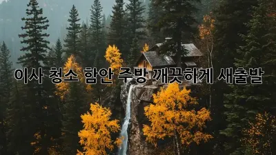 이사 청소: 함안 주방, 깨끗하게 새출발!