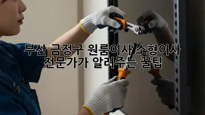 부산 금정구 원룸이사, 소형이사 전문가가 알려주는 꿀팁!