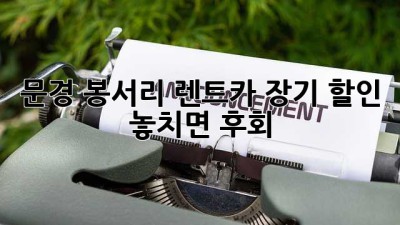 문경 봉서리 렌트카 장기 할인, 놓치면 후회! 🚗💨